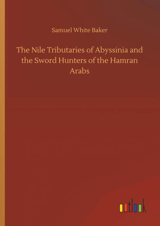 The Nile Tributaries of Abyssinia - Baker - Bücher -  - 9783734085079 - 25. September 2019