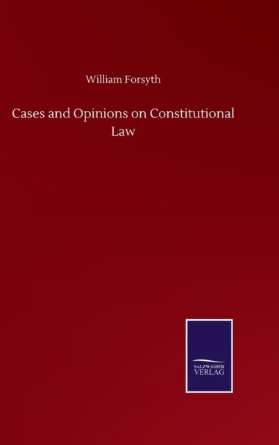 Cover for William Forsyth · Cases and Opinions on Constitutional Law (Hardcover Book) (2020)