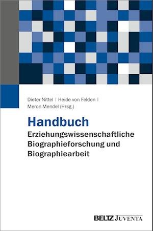 Cover for Nittel, Dieter; Felden, Heide Von; Mendel, Meron · Handbuch Erziehungswissenschaftliche Biographieforschung Und Biographiearbeit (Buch)