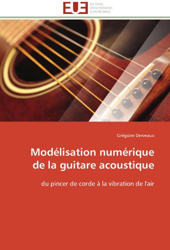 Cover for Grégoire Derveaux · Modélisation Numérique De La Guitare Acoustique: Du Pincer De Corde À La Vibration De L'air (Paperback Bog) [French edition] (2018)