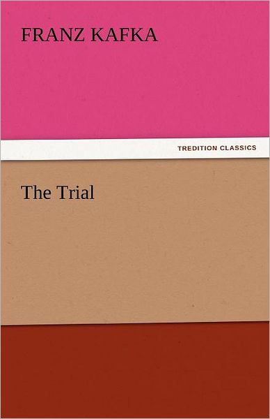 The Trial (Tredition Classics) - Franz Kafka - Books - tredition - 9783842432079 - November 8, 2011