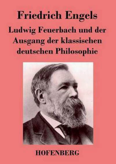 Ludwig Feuerbach Und Der Ausgang Der Klassischen Deutschen Philosophie - Friedrich Engels - Books - Hofenberg - 9783843026079 - August 14, 2013