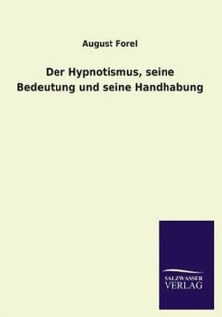 Cover for Forel, August, Dr · Der Hypnotismus, seine Bedeutung und seine Handhabung (Paperback Book) [German edition] (2013)