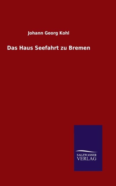 Cover for Johann Georg Kohl · Das Haus Seefahrt Zu Bremen (Inbunden Bok) (2015)