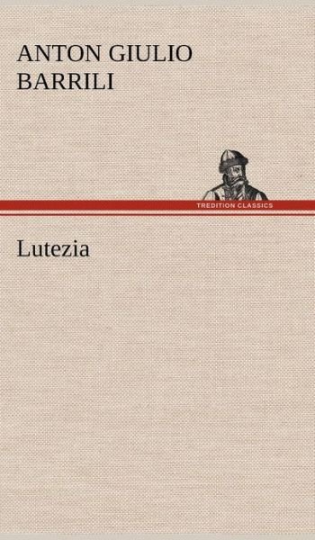 Cover for Anton Giulio Barrili · Lutezia (Hardcover Book) [German edition] (2012)
