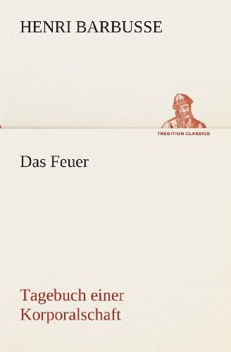 Cover for Henri Barbusse · Das Feuer: Tagebuch Einer Korporalschaft (Tredition Classics) (German Edition) (Pocketbok) [German edition] (2013)