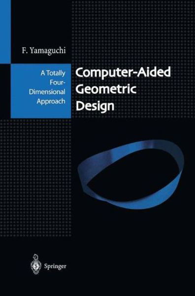 Computer-aided Geometric Design: a Totally Four-dimensional Approach - Fujio Yamaguchi - Książki - Springer Verlag, Japan - 9784431680079 - 21 października 2012