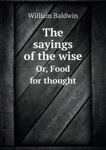Cover for William Baldwin · The Sayings of the Wise Or, Food for Thought (Paperback Book) (2013)