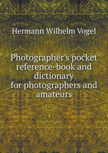 Cover for Hermann Wilhelm Vogel · Photographer's Pocket Reference-book and Dictionary for Photographers and Amateurs (Paperback Book) (2013)