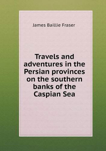 Cover for James Baillie Fraser · Travels and Adventures in the Persian Provinces on the Southern Banks of the Caspian Sea (Paperback Book) (2013)