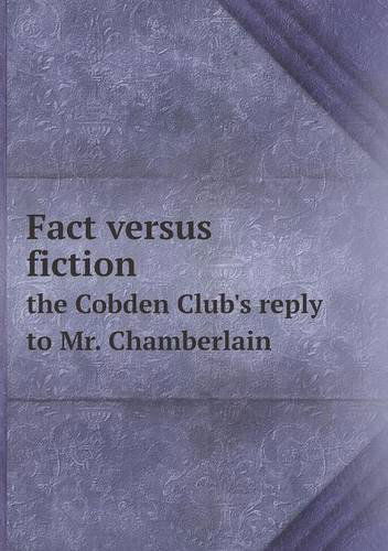 Fact Versus Fiction the Cobden Club's Reply to Mr. Chamberlain - London - Books - Book on Demand Ltd. - 9785518809079 - November 14, 2013