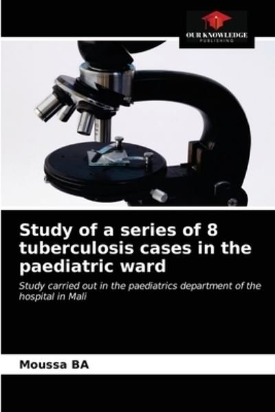 Cover for Moussa Ba · Study of a series of 8 tuberculosis cases in the paediatric ward (Paperback Book) (2021)