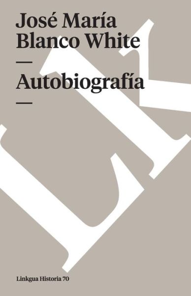 Autobiografía (Memoria) (Spanish Edition) - José María Blanco White - Books - Linkgua - 9788490070079 - 2024