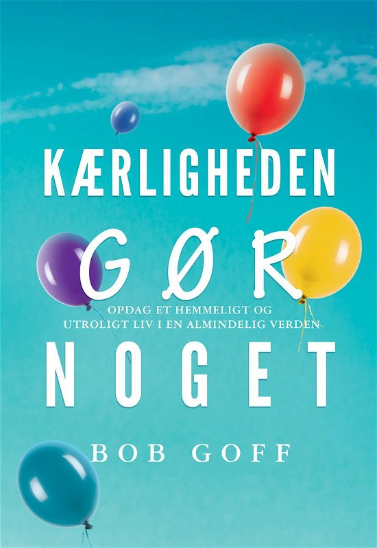 Kærligheden Gør Noget! - Bob Goff - Bøger - Forlaget Scandinavia - 9788771326079 - 12. maj 2015