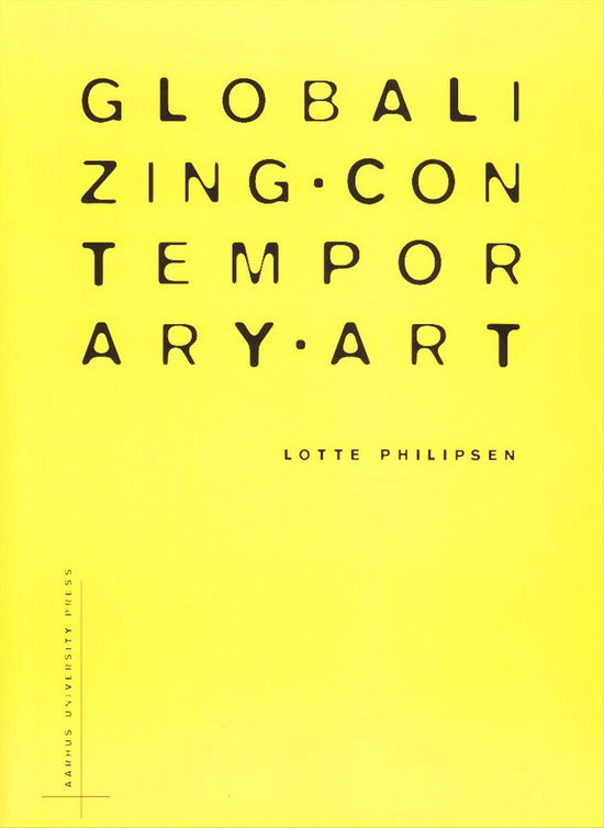 Globalzing Contemporary Art - Lotte Philipsen - Książki - Aarhus Universitetsforlag - 9788779346079 - 10 września 2010