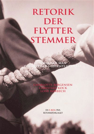 Cover for Lone Rørbech · Retorik der flytter stemmer : Hvordan man overbeviser i offentlig debat (ePUB) (2011)