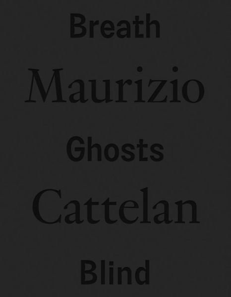 Cover for Mauizio Cattelan · Maurizio Cattelan: Breath Ghosts Blind (Hardcover Book) (2022)