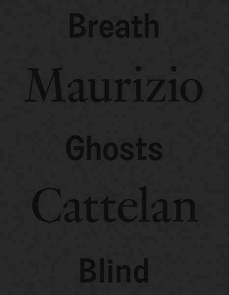 Cover for Mauizio Cattelan · Maurizio Cattelan: Breath Ghosts Blind (Hardcover Book) (2022)