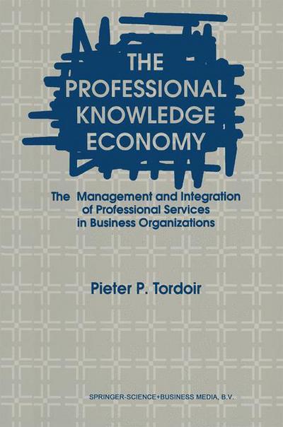 P. Tordoir · The Professional Knowledge Economy: The Management and Integration of Professional Services in Business Organizations (Paperback Book) [Softcover reprint of hardcover 1st ed. 1995 edition] (2010)