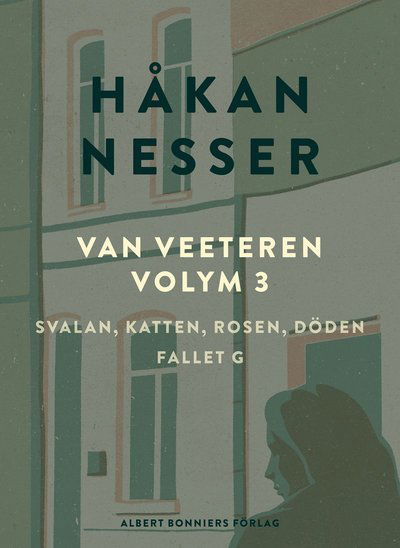 Van Veeteren volym: Van Veeteren. Vol. 3, Svalan, katten, rosen, döden ; Fallet G - Håkan Nesser - Books - Albert Bonniers Förlag - 9789100178079 - July 25, 2018