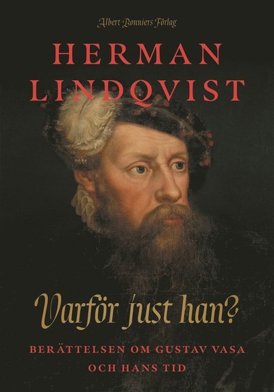 Cover for Herman Lindqvist · Varför just han? : Berättelsen om Gustav Vasa och hans tid (Bound Book) (2023)