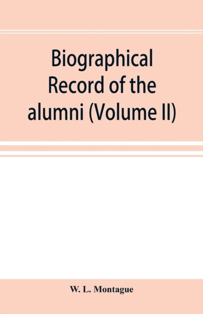 Cover for W L Montague · Biographical record of the alumni and Non=Graduates of Amherst College (Classes 72-96) 1871-1896 (Volume II) (Paperback Book) (2019)