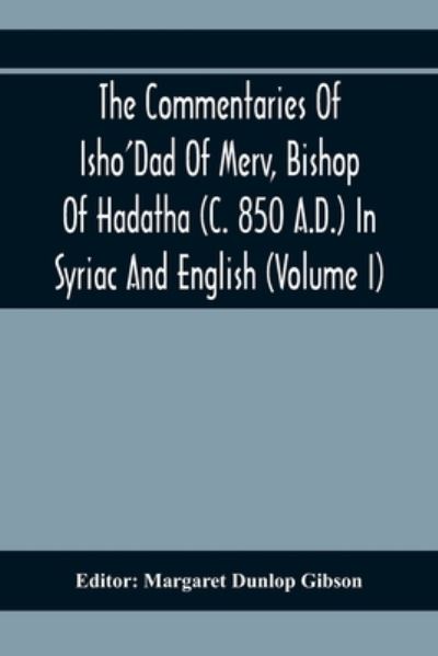 Cover for Margaret Dunlop Gibson · The Commentaries Of Isho'Dad Of Merv, Bishop Of Hadatha (C. 850 A.D.) In Syriac And English (Volume I) (Paperback Book) (2020)