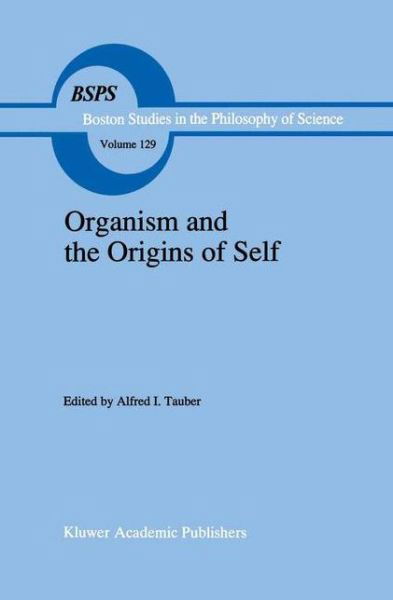 Cover for A I Tauber · Organism and the Origins of Self - Boston Studies in the Philosophy and History of Science (Pocketbok) [Softcover reprint of the original 1st ed. 1991 edition] (2012)