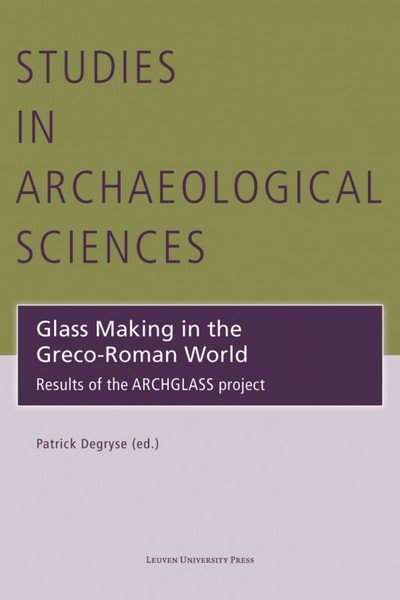 Cover for Patrick Degryse · Glass Making in the Greco-Roman World: Results of the ARCHGLASS project - Studies in Archaeological Sciences (Hardcover Book) (2015)