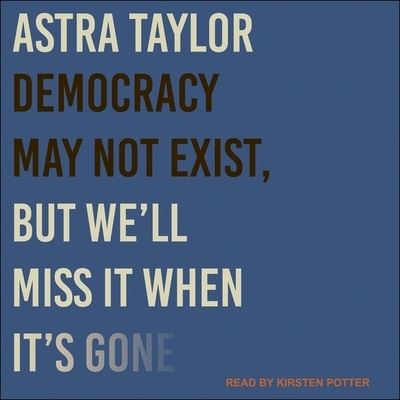 Cover for Astra Taylor · Democracy May Not Exist, But We'll Miss It When It's Gone (CD) (2020)