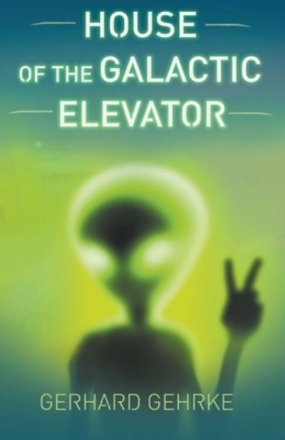 Cover for Gerhard Gehrke · House of the Galactic Elevator - Beginner's Guide to Invading Earth (Pocketbok) (2016)