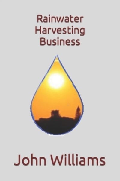 Rainwater Harvesting Business - John Williams - Kirjat - Independently Published - 9798361779079 - keskiviikko 2. marraskuuta 2022