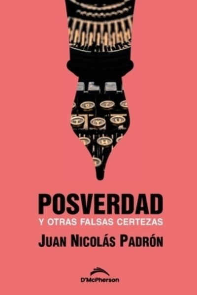 Cover for Padron Barquin Juan Nicolas Padron Barquin · Posverdad  y otras falsas certezas (Paperback Book) (2022)