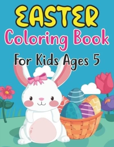 Cover for Anjuman Publishing · Easter Coloring Book For Kids Ages 5: Fun Easter Bunnies And Chicks Coloring Pages For Kids 5 And Preschoolers (Paperback Book) (2022)