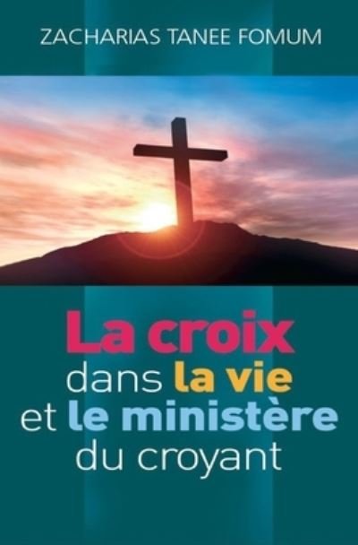 Cover for Zacharias Tanee Fomum · La Croix Dans la Vie et le Ministere du Croyant (Paperback Bog) (2021)