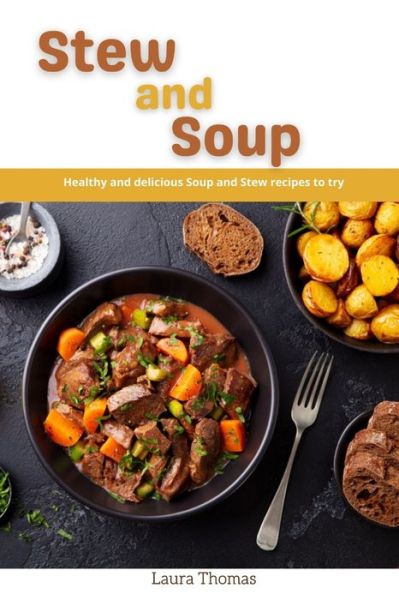 Cover for Laura Thomas · Stew and Soup Cookbook: Healthy and delicious Stew and Soup recipes to try (Paperback Book) (2021)