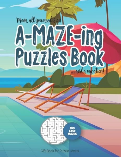 Cover for Maze Puzzles Gift Book for Adults - Note · Mom, all you need is an A-MAZE-ING Puzzles Book ... and a vacation! - 100 easy Mazes - Gift Book for Puzzle Lovers (Paperback Book) (2020)