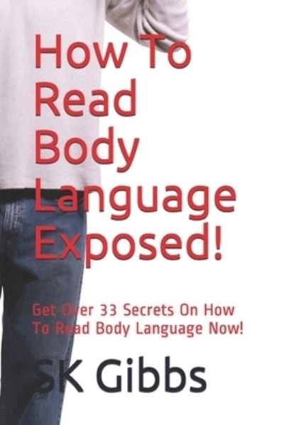 How To Read Body Language Exposed! - Sk Gibbs - Livres - Independently Published - 9798724985079 - 19 mars 2021
