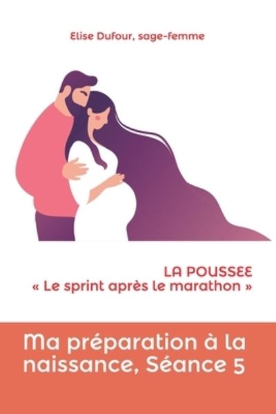 Cover for Elise Dufour · Ma preparation a la naissance, seance 5: LA POUSSEE Le sprint apres le marathon - Ma Preparation A La Naissance (Paperback Book) (2021)