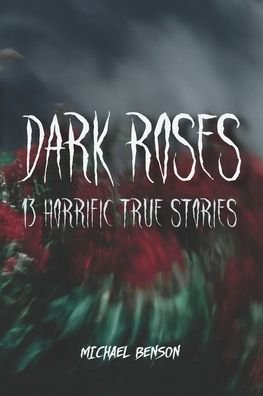 Cover for Michael Benson · Dark Roses: 13 Horrific True Stories (Paperback Book) (2022)