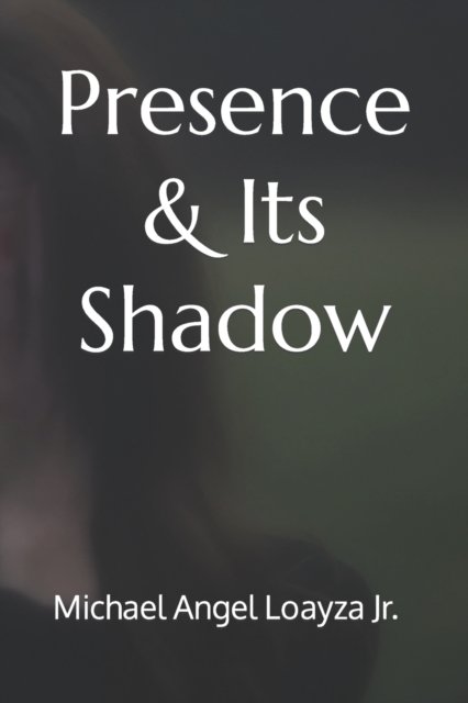 Cover for Loayza, Michael Angel, Jr · Presence &amp; Its Shadow (Paperback Book) (2022)