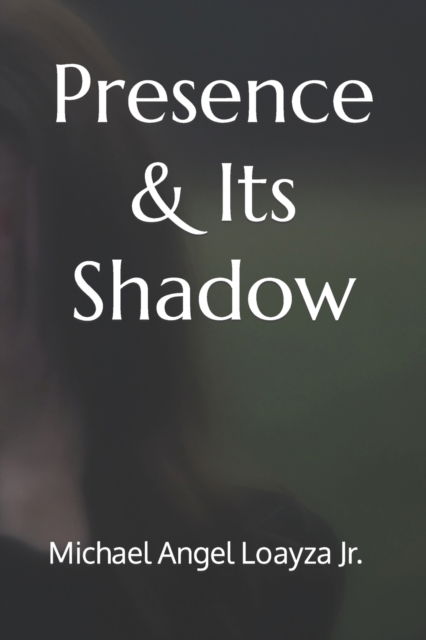 Cover for Loayza, Michael Angel, Jr · Presence &amp; Its Shadow (Paperback Book) (2022)