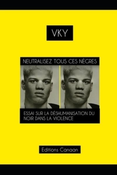 Cover for Vky · Neutralisez Tous Ces Nègres Essai Sur la Déshumanisation du Noir Dans la Violence (Bok) (2023)