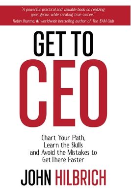 Cover for John Hilbrich · Get To CEO: Chart Your Path, Learn the Skills and Avoid the Mistakes to Get There Faster (Hardcover Book) (2023)