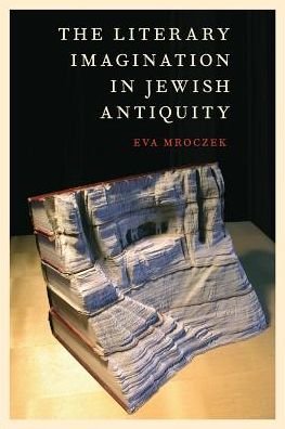 Cover for Mroczek, Eva (Assistant Professor of Religious Studies and Jewish Studies, Assistant Professor of Religious Studies and Jewish Studies, Indiana University, Bloomington) · The Literary Imagination in Jewish Antiquity (Paperback Book) (2018)