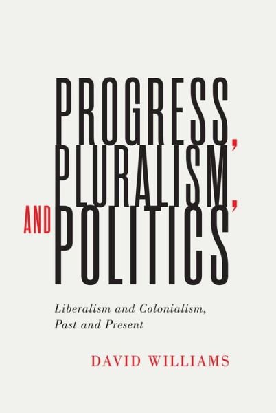 Cover for David Williams · Progress, Pluralism, and Politics: Liberalism and Colonialism, Past and Present - McGill-Queen's Studies in the History of Ideas (Hardcover Book) (2020)