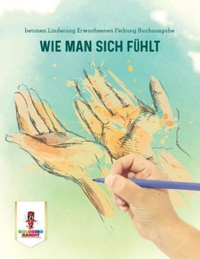 Cover for Coloring Bandit · Wie Man Sich Fühlt : betonen Linderung Erwachsenen Färbung Buchausgabe (Paperback Book) (2017)