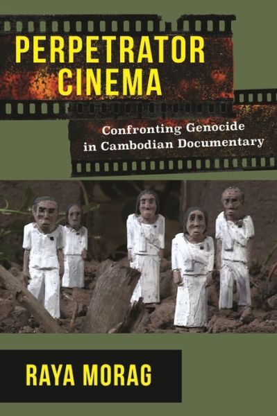 Cover for Raya Morag · Perpetrator Cinema: Confronting Genocide in Cambodian Documentary - Nonfictions (Hardcover Book) (2020)