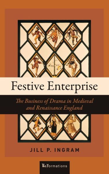 Cover for Jill P. Ingram · Festive Enterprise: The Business of Drama in Medieval and Renaissance England - ReFormations: Medieval and Early Modern (Hardcover Book) (2021)