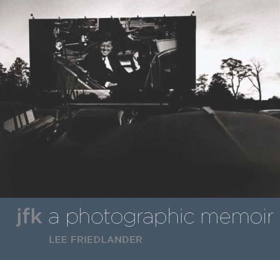 Cover for Lee Friedlander · JFK: A Photographic Memoir (Hardcover Book) (2013)